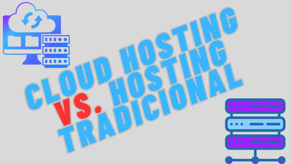 Cloud Hosting vs. Hosting Tradicional: Ventajas, Desventajas y Diferencias