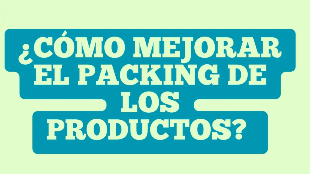 ¿Cómo Mejorar El Packing De Los Productos En Una Tienda En Línea?