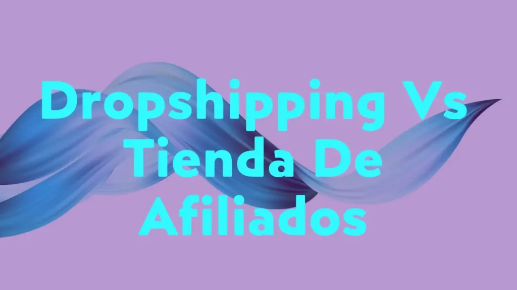 Tienda Dropshipping vs. Tienda de Afiliados: ¿Cuál es la Mejor Opción?