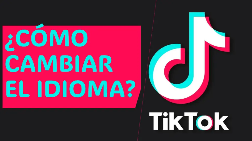 ¿Cómo Cambiar El Idioma De La App De Tik Tok?