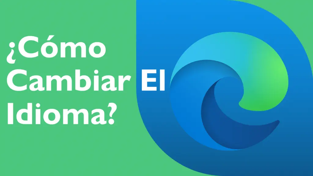 ¿Cómo Cambiar El Idioma Del Explorador Microsoft Edge?