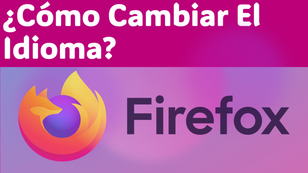 ¿Cómo Cambiar El Idioma Del Explorador Web Mozilla Firefox?