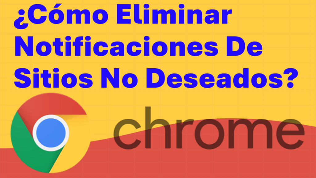 Google Chrome - ¿Cómo Eliminar Las Notificaciones De Sitios No Deseados?