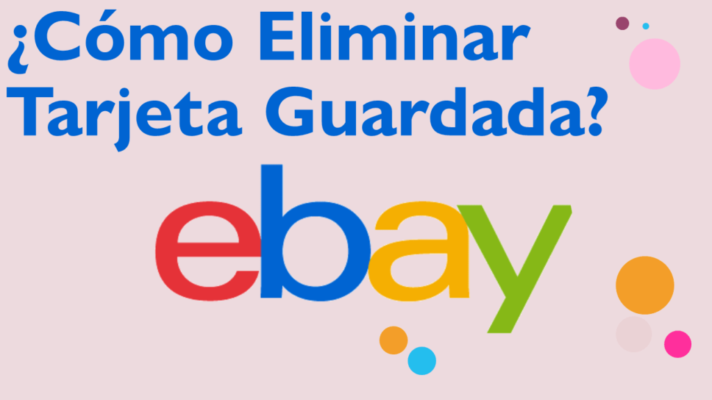 ¿Cómo Eliminar Una Tarjeta Guardada En Mi Cuenta De eBay?