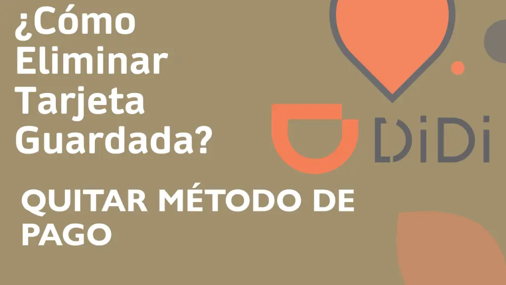 ¿Cómo Eliminar Tarjeta De Crédito Guardada En Didi App?