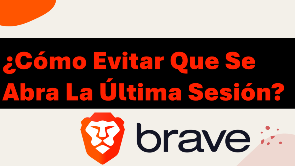 ¿Cómo Evitar Que Se Abra La Última Sesión Al Iniciar El Explorador Brave?