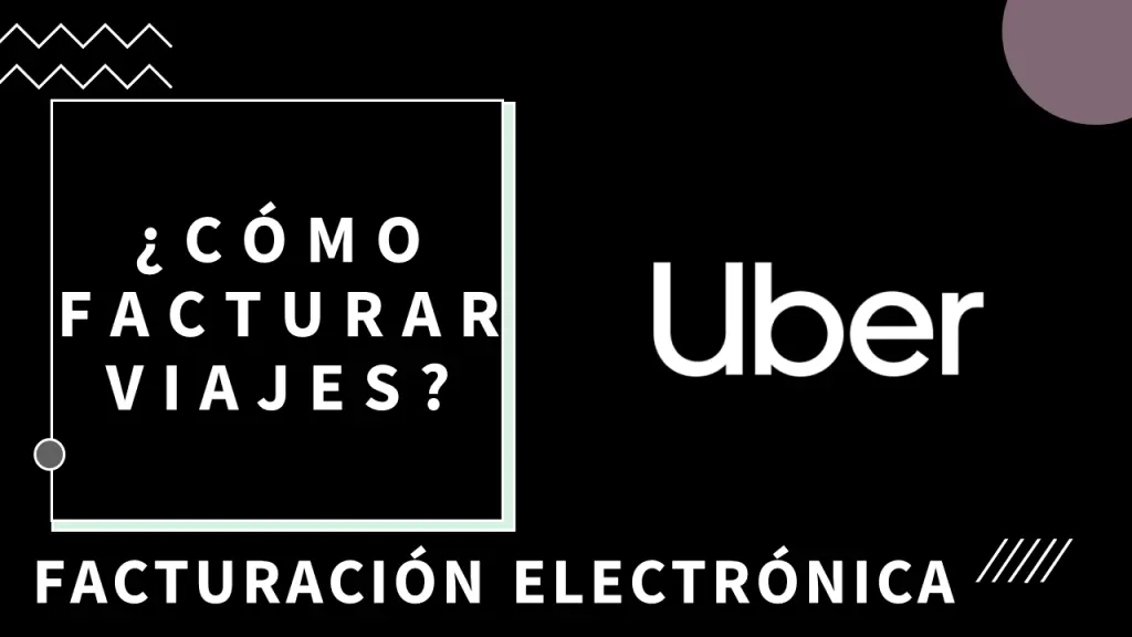 ¿Cómo Facturar Viajes De Uber? Facturación Electrónica