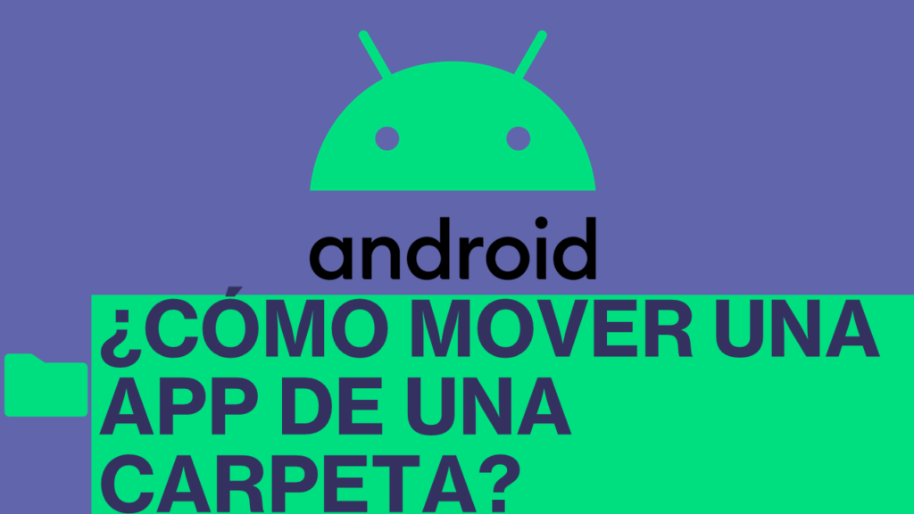 ¿Cómo Mover Una App De Una Carpeta En Android?