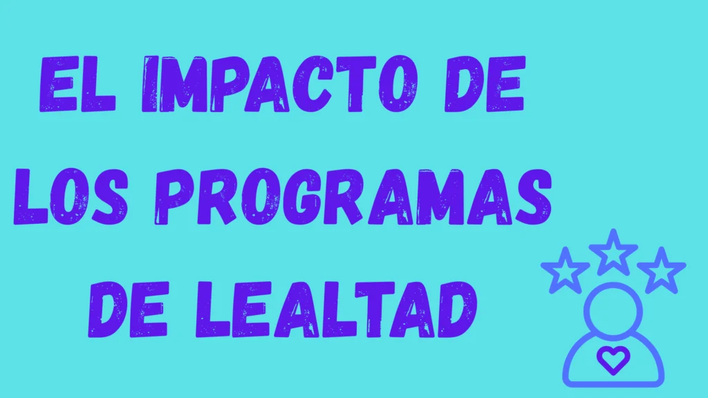 De Clientes Ocasionales a Frecuentes: El Impacto De Los Programas De Lealtad