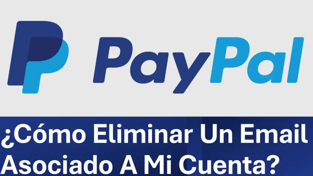 ¿Cómo Eliminar Un Correo Electrónico Asociado A Mi Cuenta De Paypal?