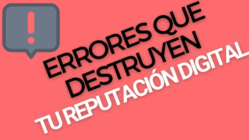 9 Errores Que Destruyen Tu Reputación Digital