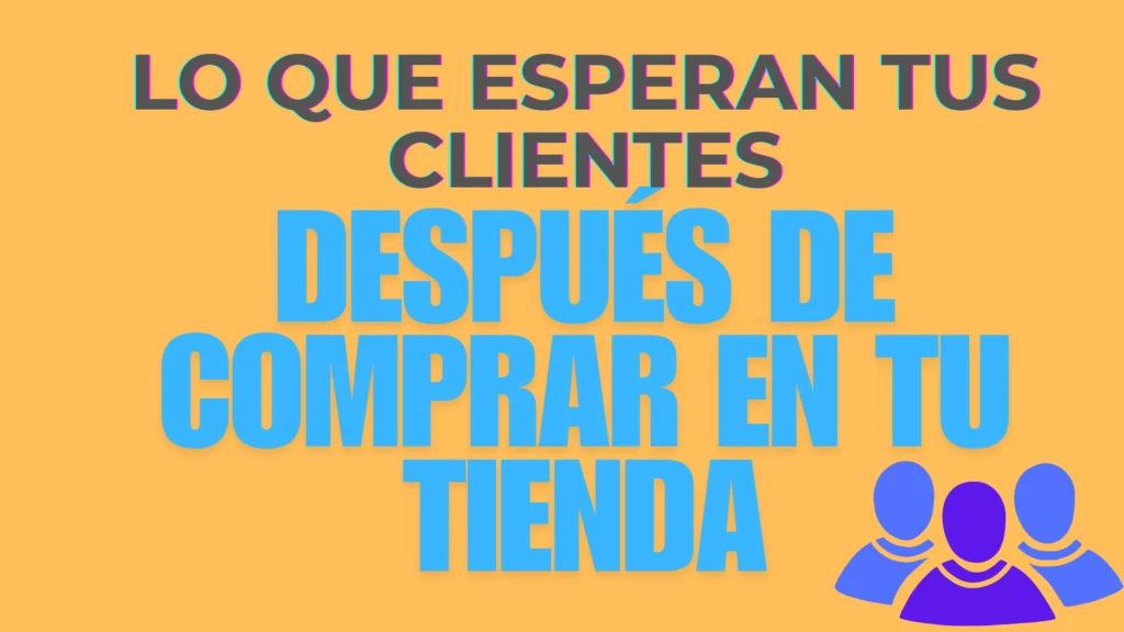 ¿Que Esperan Tus Clientes Después De Comprar En Tu Tienda En Línea?